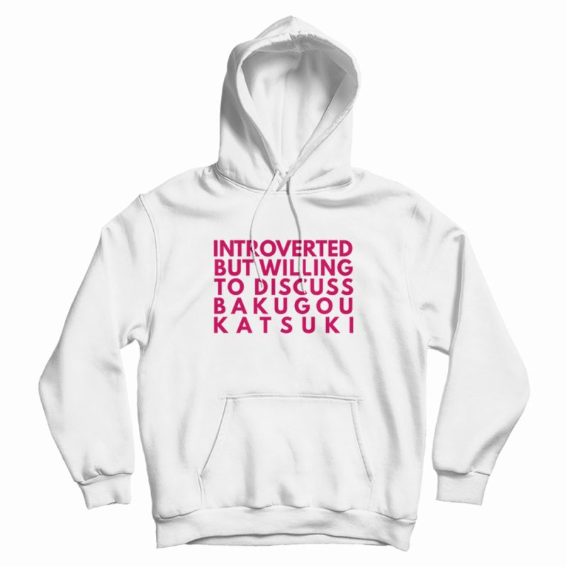 Introverted But Willing To Discuss Bakugou Katsuki Hoodie Introverted But Willing To Discuss Bakugou Katsuki Hoodie