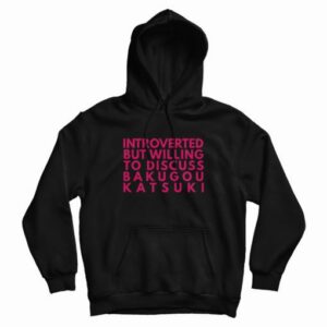 Introverted But Willing To Discuss Bakugou Katsuki Hoodie 3