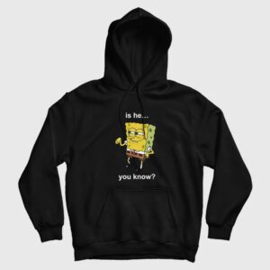 Is He You Know Spongebob Hoodie