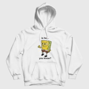 Is He You Know Spongebob Hoodie