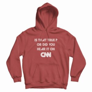 Is That True Or Did You Hear It On CNN Hoodie