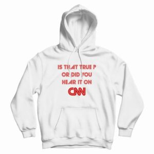 Is That True Or Did You Hear It On CNN Hoodie