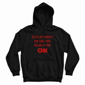 Is That True Or Did You Hear It On CNN Hoodie 3