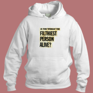 Is This Woman Filthiest Person Alive Hoodie Style