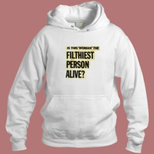 Is This Woman Filthiest Person Alive Hoodie Style