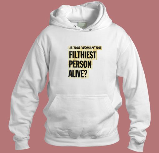 Is This Woman Filthiest Person Alive Hoodie Style Is This Woman Filthiest Person Alive Hoodie Style