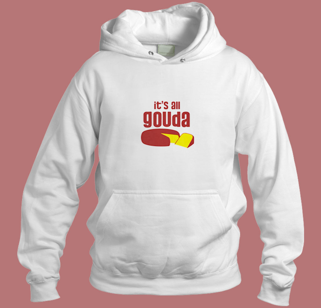 It's All Gouda Aesthetic Hoodie Style It's All Gouda Aesthetic Hoodie Style
