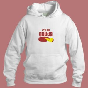 It’s All Gouda Aesthetic Hoodie Style