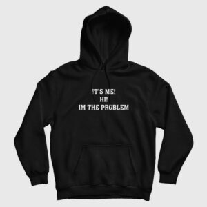 It’s Me Hi Im The Problem Hoodie