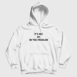 It’s Me Hi Im The Problem Hoodie