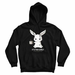 It’s Too Early Funny Bunny Hoodie