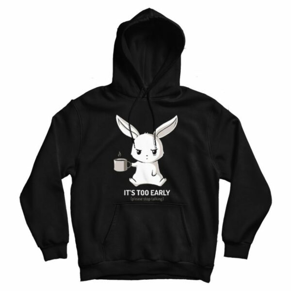 It’s Too Early Funny Bunny Hoodie