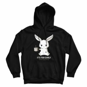 It’s Too Early Funny Bunny Hoodie
