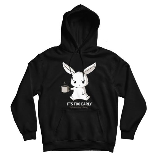 It's Too Early Funny Bunny Hoodie It's Too Early Funny Bunny Hoodie