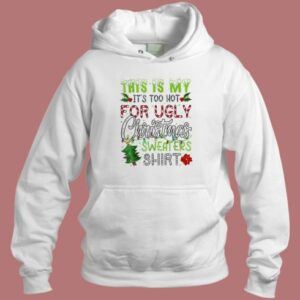 Its Too Hot For Ugly Christmas Hoodie Style