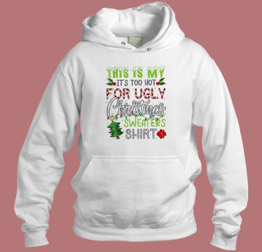 Its Too Hot For Ugly Christmas Hoodie Style Its Too Hot For Ugly Christmas Hoodie Style