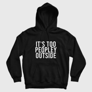 It’s Too Peopley Outside Funny Introvert Hoodie