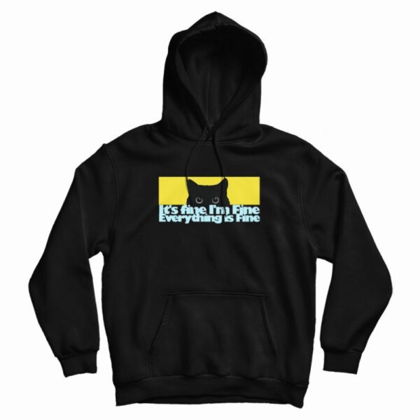 It’s fine I’m Fine Everything Fine Cat Hoodie