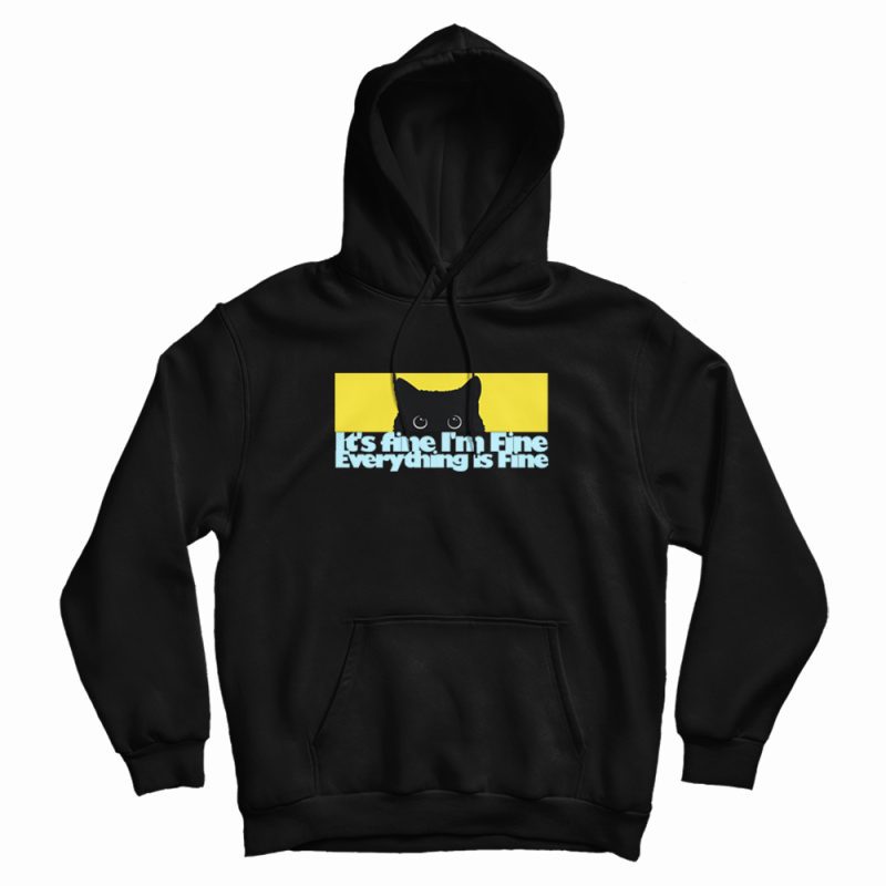 It's fine I'm Fine Everything Fine Cat Hoodie It's fine I'm Fine Everything Fine Cat Hoodie