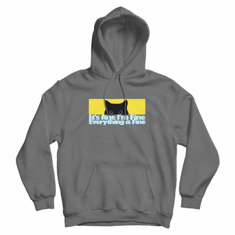 It's fine I'm Fine Everything Fine Cat Hoodie It's fine I'm Fine Everything Fine Cat Hoodie