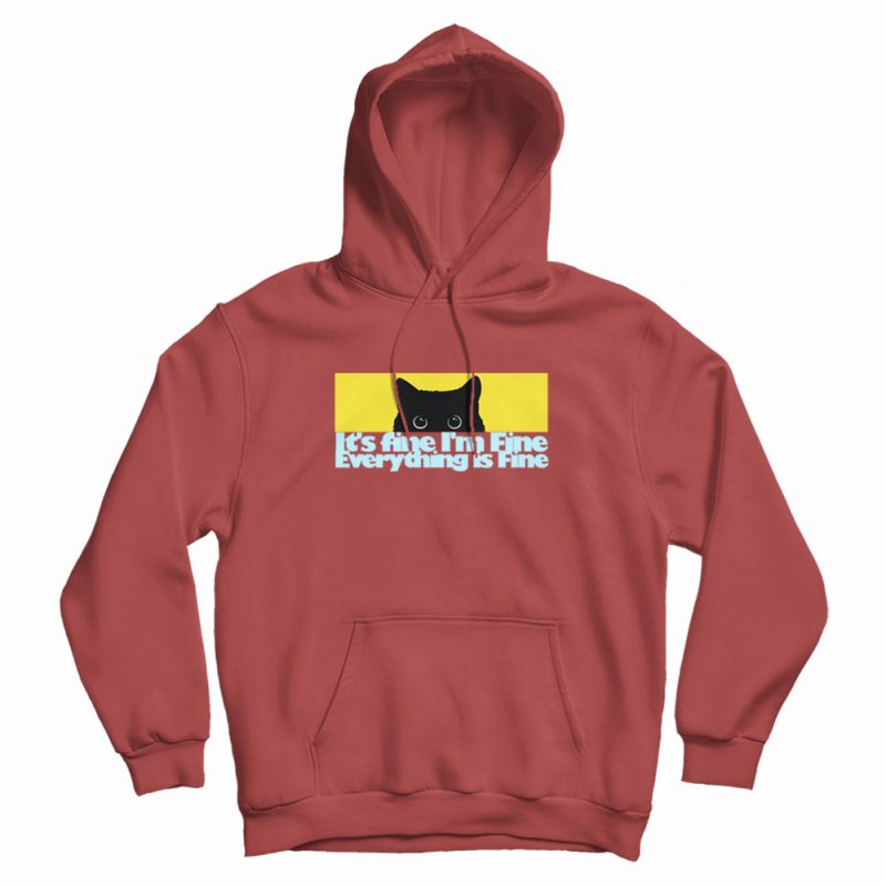 It's fine I'm Fine Everything Fine Cat Hoodie It's fine I'm Fine Everything Fine Cat Hoodie