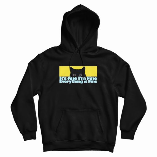 It's fine I'm Fine Everything Fine Cat Hoodie It's fine I'm Fine Everything Fine Cat Hoodie