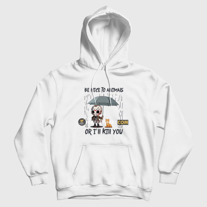 Jason Voorhees Be Nice To Animals Or I'll Kill You Hoodie Jason Voorhees Be Nice To Animals Or I'll Kill You Hoodie