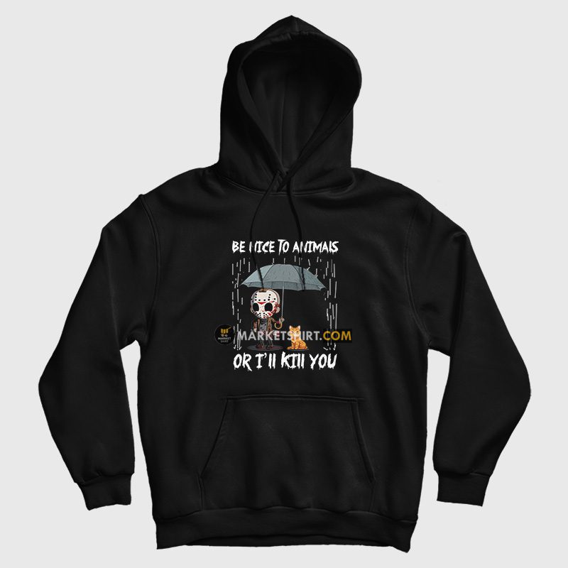 Jason Voorhees Be Nice To Animals Or I'll Kill You Hoodie Jason Voorhees Be Nice To Animals Or I'll Kill You Hoodie