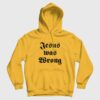 Jesus Was Wrong Hoodie