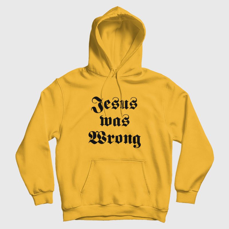 Jesus Was Wrong Hoodie Jesus Was Wrong Hoodie