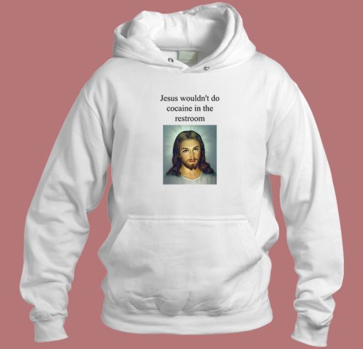 Jesus Wouldnt Do Cocaine Hoodie Style Jesus Wouldnt Do Cocaine Hoodie Style