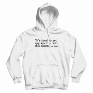Joe Biden It’s Hard To Get Any Word In With This Clown Hoodie