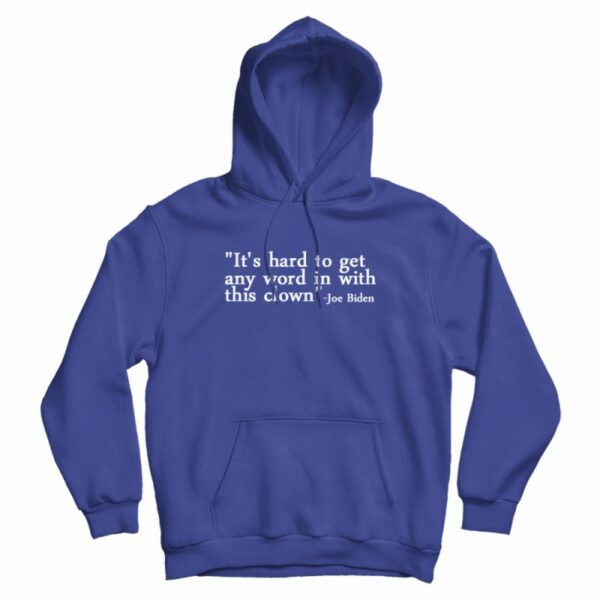 Joe Biden It’s Hard To Get Any Word In With This Clown Hoodie