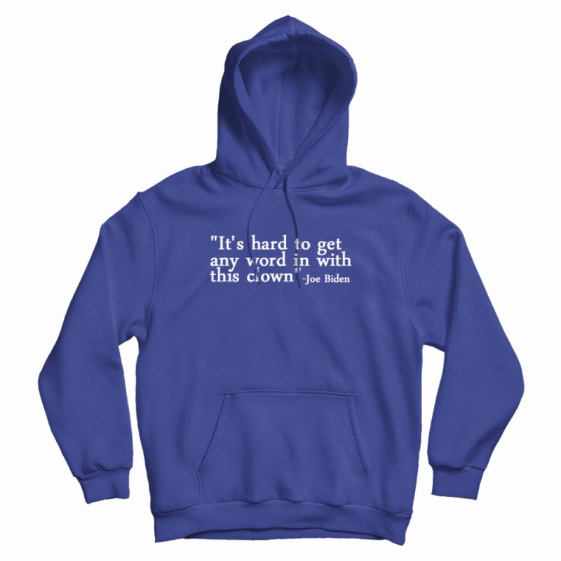 Joe Biden It's Hard To Get Any Word In With This Clown Hoodie Joe Biden It's Hard To Get Any Word In With This Clown Hoodie