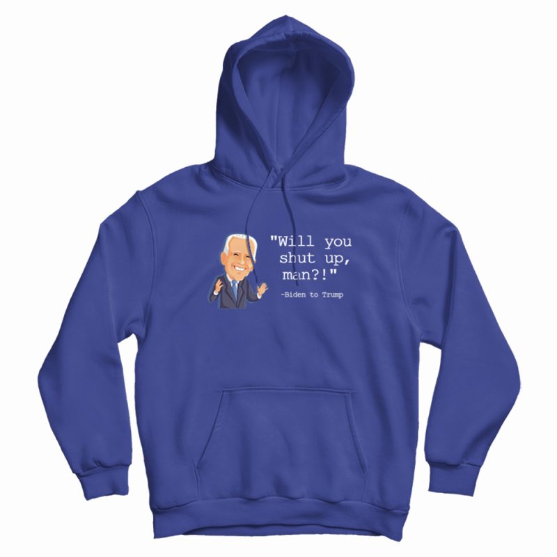Joe Biden Will You Shut Up Man Hoodie Joe Biden Will You Shut Up Man Hoodie