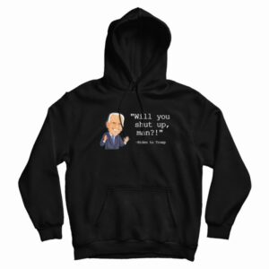 Joe Biden Will You Shut Up Man Hoodie 3