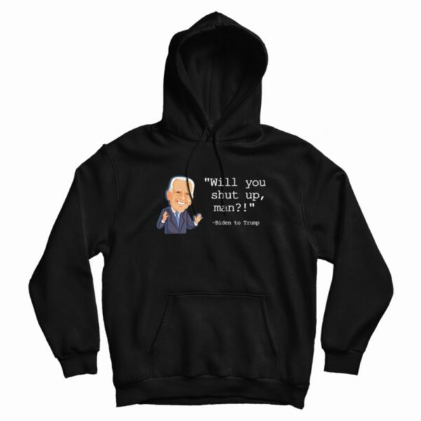 Joe Biden Will You Shut Up Man Hoodie
