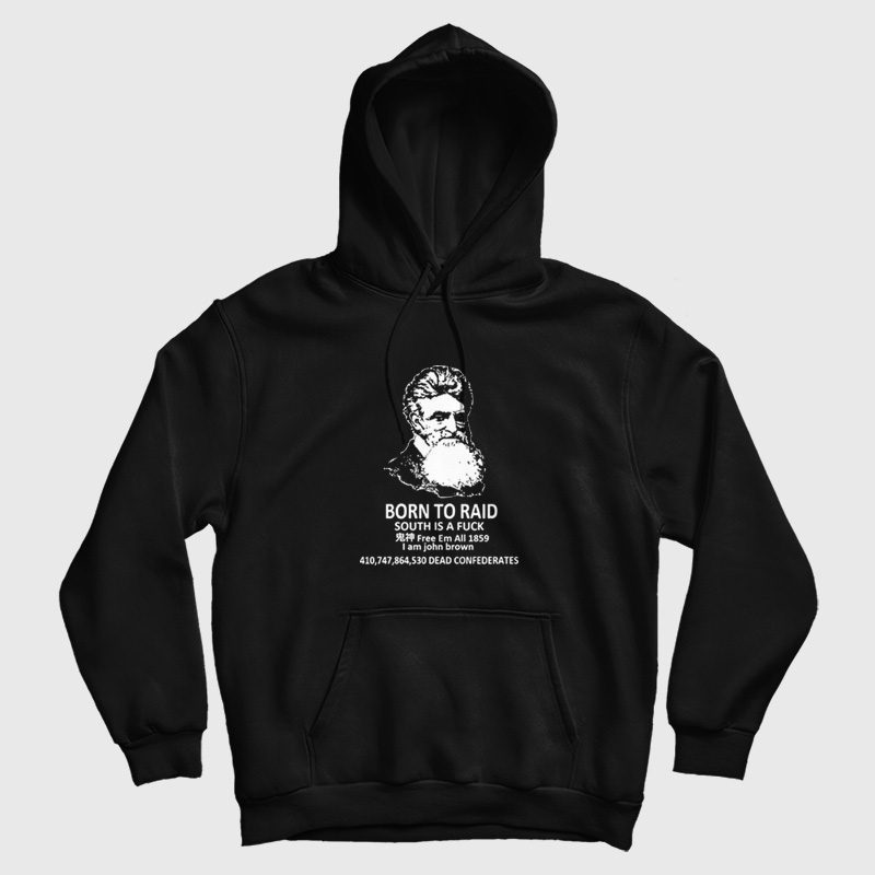 John Brown Born To Raid South Is A Fuck Free Em All 1859 Hoodie John Brown Born To Raid South Is A Fuck Free Em All 1859 Hoodie