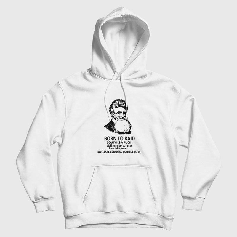 John Brown Born To Raid South Is A Fuck Free Em All 1859 Hoodie John Brown Born To Raid South Is A Fuck Free Em All 1859 Hoodie