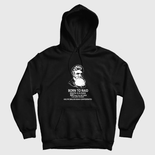 John Brown Born To Raid South Is A Fuck Free Em All 1859 Hoodie John Brown Born To Raid South Is A Fuck Free Em All 1859 Hoodie
