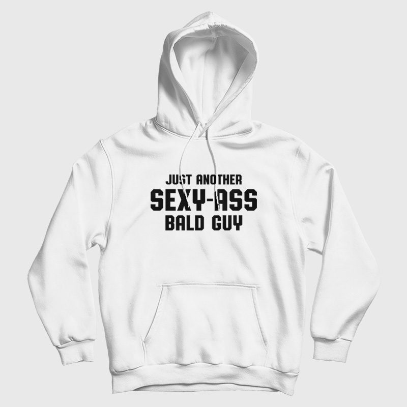 Just Another Sexy Ass Bald Guy Hoodie Just Another Sexy Ass Bald Guy Hoodie