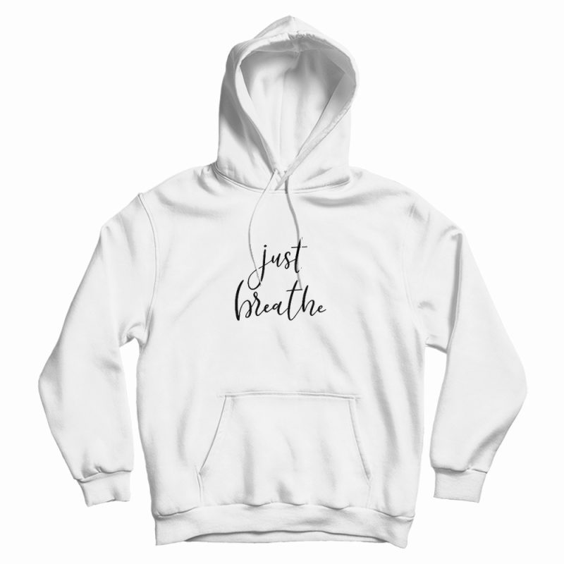 Just Breathe Hoodie Just Breathe Hoodie