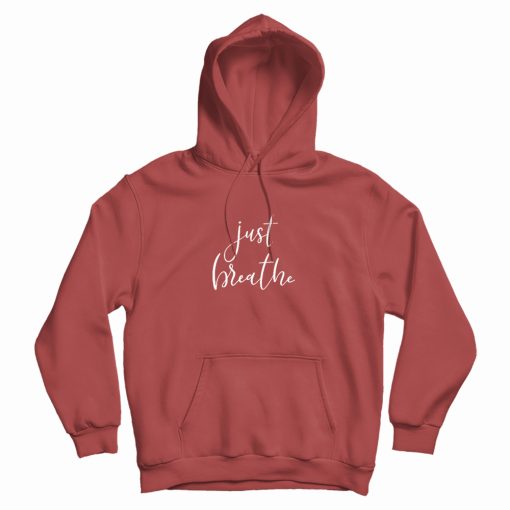 Just Breathe Hoodie Just Breathe Hoodie