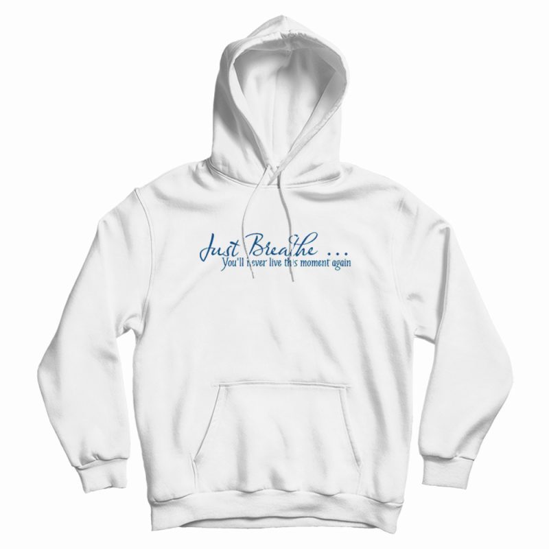 Just Breathe Motivational Quotes Hoodie Just Breathe Motivational Quotes Hoodie