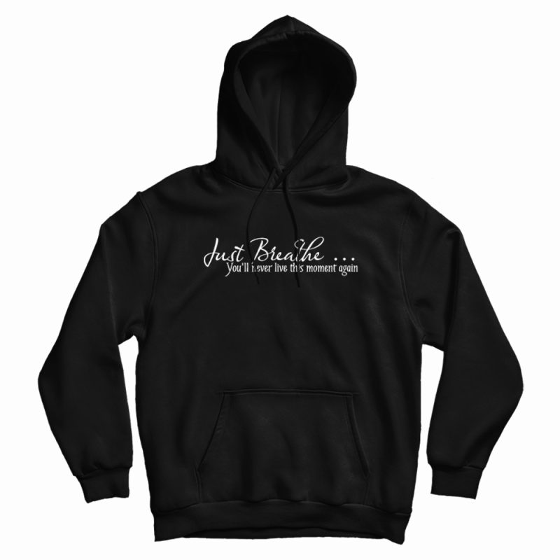 Just Breathe Motivational Quotes Hoodie Just Breathe Motivational Quotes Hoodie