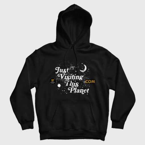 Just Visiting This Planet Hoodie Just Visiting This Planet Hoodie