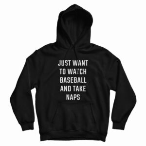 Just Want To Watch Baseball And Take Naps Hoodie