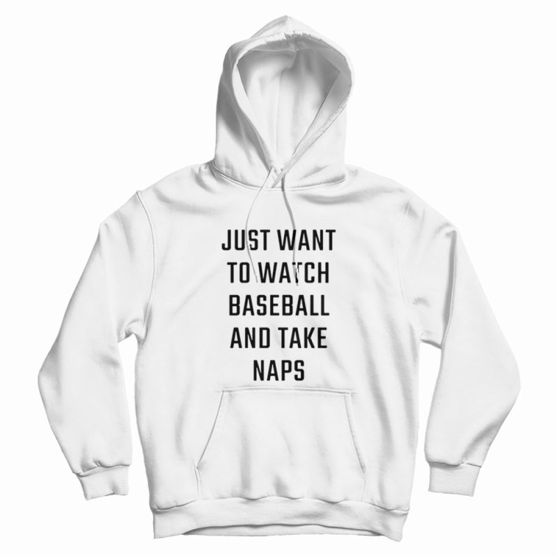 Just Want To Watch Baseball And Take Naps Hoodie Just Want To Watch Baseball And Take Naps Hoodie