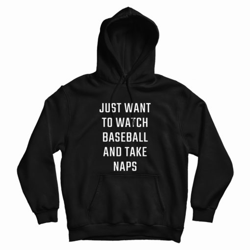 Just Want To Watch Baseball And Take Naps Hoodie Just Want To Watch Baseball And Take Naps Hoodie