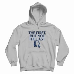 Kamala The First But Not The Last Hoodie